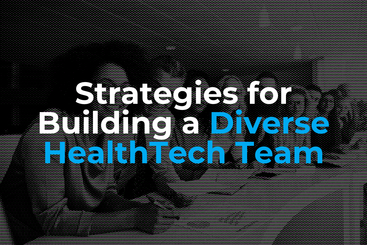 Inclusive Innovation: Strategies for Building a Diverse HealthTech Team