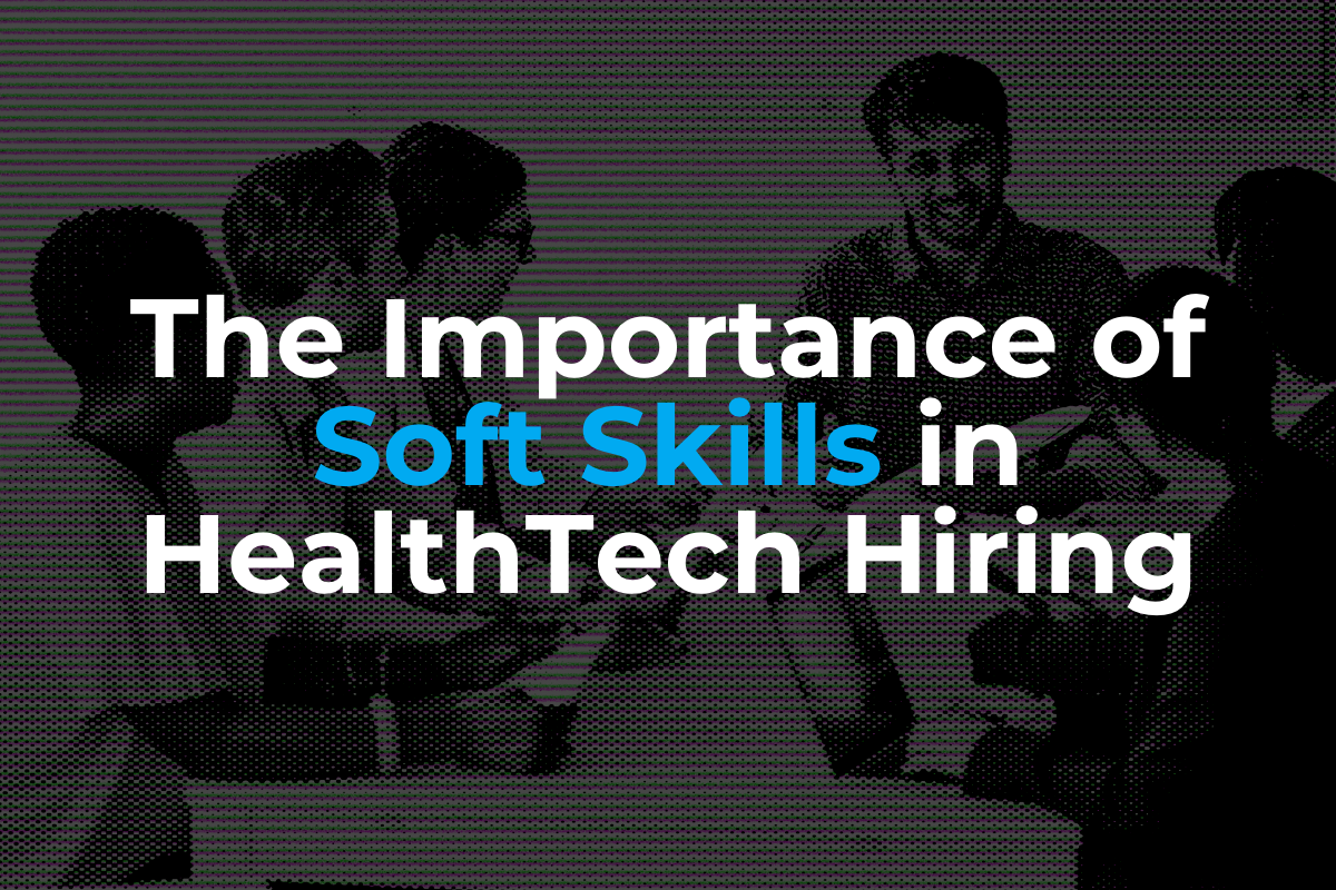 The Importance of Soft Skills in HealthTech Hiring