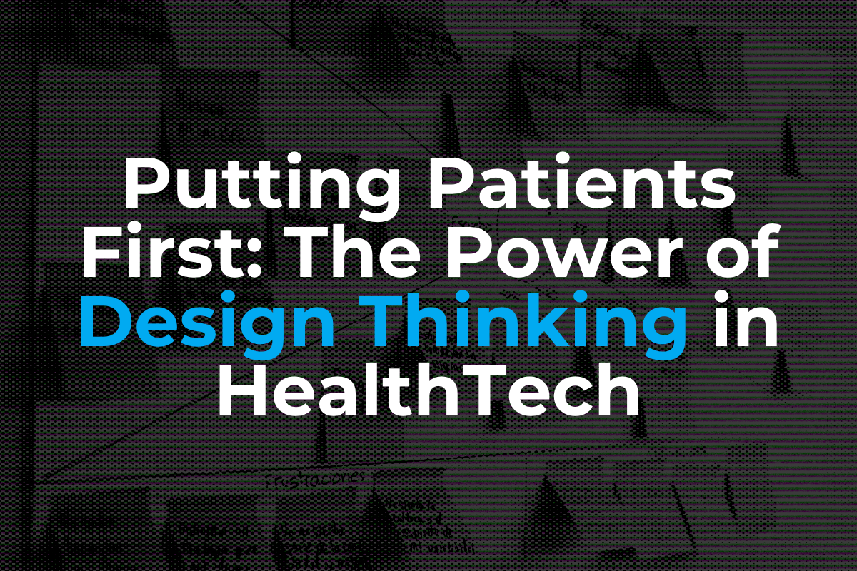 Putting Patients First: The Power of Design Thinking in HealthTech