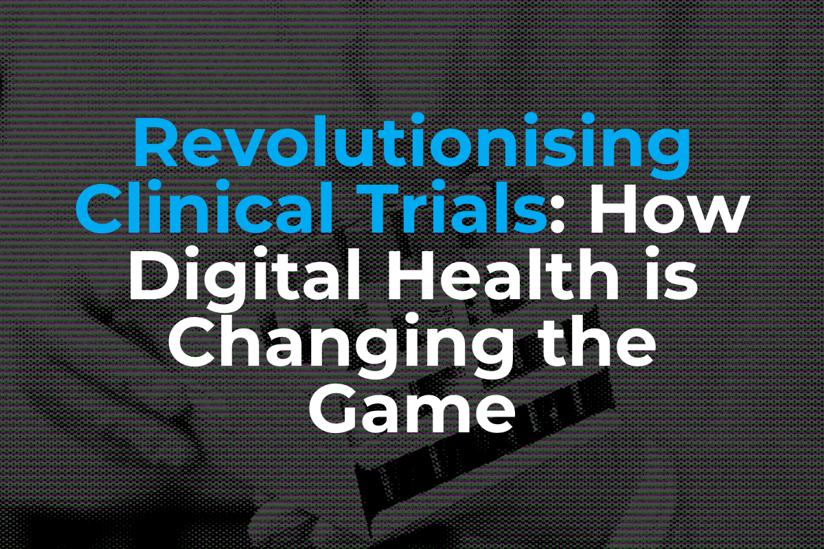 Revolutionising Clinical Trials: How Digital Health is Changing the Game